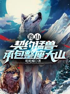 跑山契约猛兽承包整座大山短剧免费