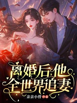 离婚后他全世界追妻大结局