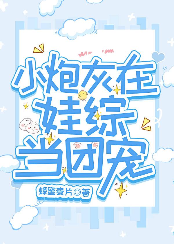 小炮灰在娃综当团宠 双男主 主受 已完结