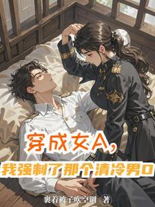 穿成女A我强制了那个清冷男O全文免费阅读