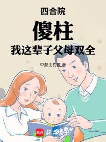 四合院傻柱我这辈子父母双全中条山的狼